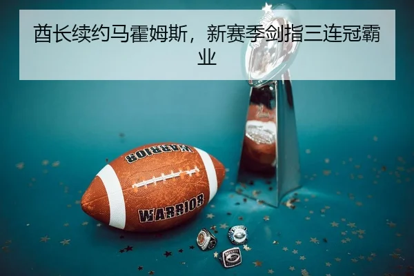 酋长续约马霍姆斯，新赛季剑指三连冠霸业