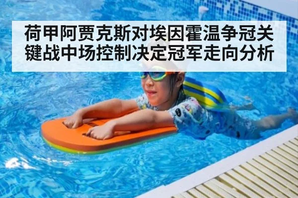 荷甲阿贾克斯对埃因霍温争冠关键战中场控制决定冠军走向分析
